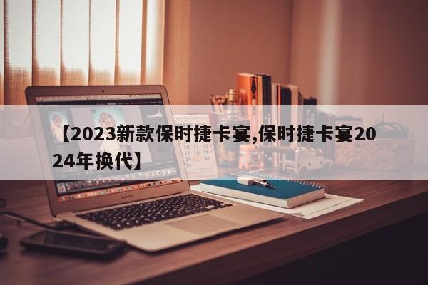 【2023新款保时捷卡宴,保时捷卡宴2024年换代】