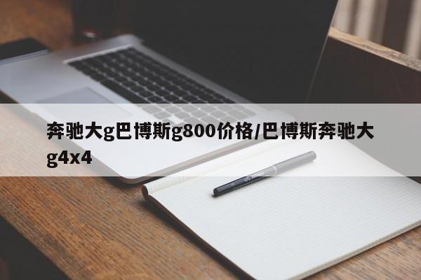 奔驰大g巴博斯g800价格/巴博斯奔驰大g4x4