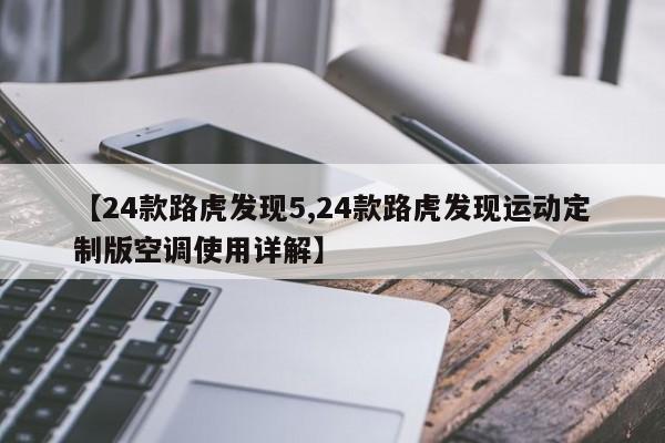 【24款路虎发现5,24款路虎发现运动定制版空调使用详解】