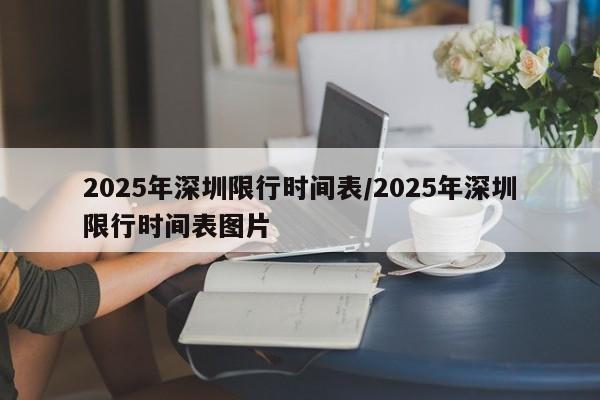 2025年深圳限行时间表/2025年深圳限行时间表图片