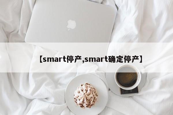 【smart停产,smart确定停产】