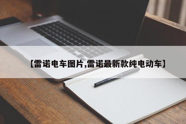 【雷诺电车图片,雷诺最新款纯电动车】