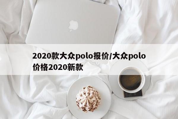 2020款大众polo报价/大众polo价格2020新款