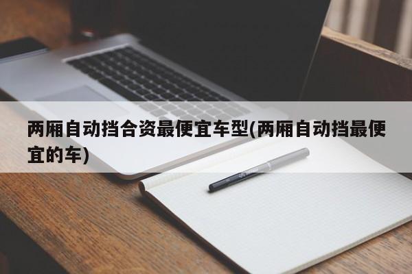 两厢自动挡合资最便宜车型(两厢自动挡最便宜的车)