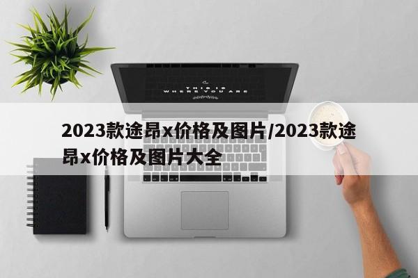 2023款途昂x价格及图片/2023款途昂x价格及图片大全